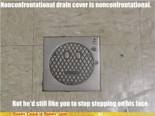 Objects With Faces-Nonconfrontational Drain Cover is Nonconfrontational